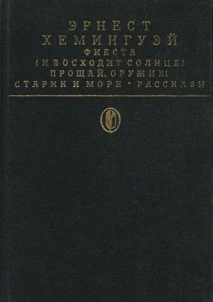 Фиеста (И восходит солнце). Прощай, оружие! Старик и море. Рассказы