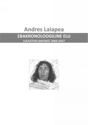 Ebakronoloogiline elu. luuletusi aastaist 2003-2017