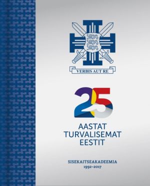 25 aastat turvalisemat eestit. sisekaitseakadeemia1992-2017