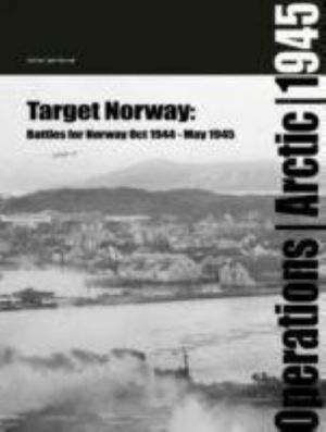 TARGET NORWAY - THE AIR-SEA BATTLES ALONG NORWAYS' COAST OCTOBER 1944-MAY 1945