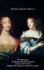 Refashioning the Respectable Elite Woman in Louis XIV's Paris: Madame de Sevigne and Ninon de Lenclos