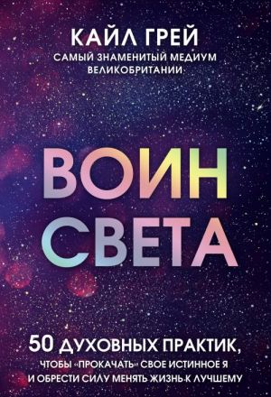 Воин света. 50 духовных практик, чтобы "прокачать" свое истинное Я и обрести силу менять жизнь к лучшему