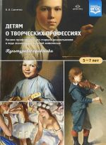 Детям о творческих профессиях.Ранняя профориент-я старш.дошк.6-7 л.Культурные пр