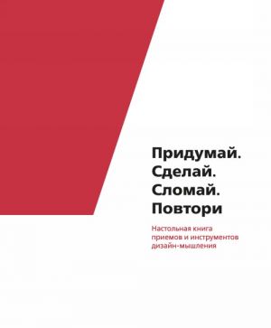 Pridumaj. Sdelaj. Slomaj. Povtori. Nastolnaja kniga prijomov i metodov dizajn-myshlenija