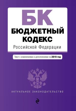 Бюджетный кодекс Российской Федерации. Текст с изм. и доп. на 2019 г.