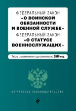 Federalnyj zakon "O voinskoj objazannosti i voennoj sluzhbe". Federalnyj zakon "O statuse voennosluzhaschikh". Teksty s izm. i dop. na 2019 g.