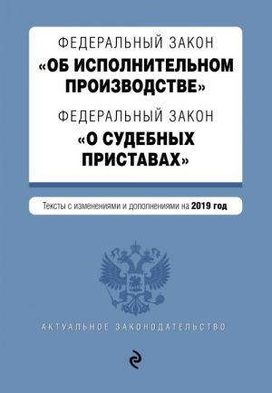 Федеральный закон "Об исполнительном производстве". Федеральный закон "О судебных приставах". Тексты на 2019 год