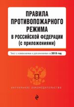 Правила противопожарного режима в Российской Федерации (с приложениями). Текст с последними изм. и доп. на 2019 г.