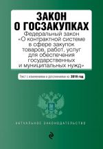 Zakon o goszakupkakh: Federalnyj zakon "O kontraktnoj sisteme v sfere zakupok tovarov, rabot, uslug dlja obespechenija gosudarstvennykh i munitsipalnykh nuzhd" s izm. na 2019 g.