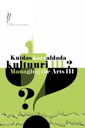 Kuidas korraldada kultuuri iii? managing the arts iii