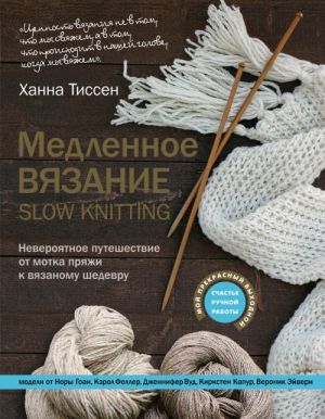 Медленное вязание - SLOW KNITTING. Невероятное путешествие от мотка пряжи к вязаному шедевру