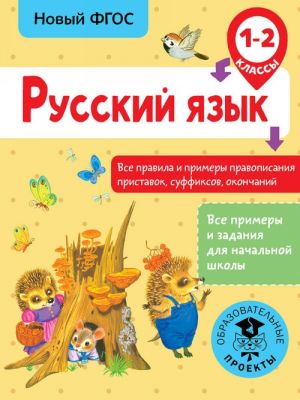 Russkij jazyk. Vse pravila i primery pravopisanija pristavok, suffiksov, okonchanij. 1-2 klass