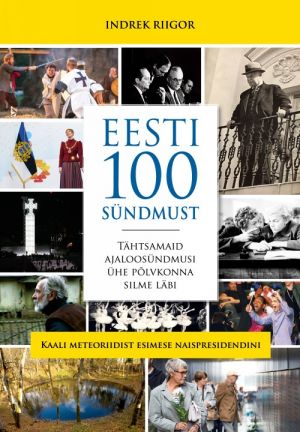 Eesti 100 sündmust. tähtsamaid ajaloosündmusi ühe põlvkonna silme läbi