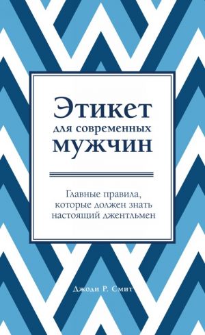 Etiket dlja sovremennykh muzhchin. Glavnye pravila, kotorye dolzhen znat nastojaschij dzhentlmen