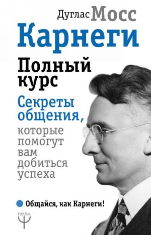 Karnegi. Polnyj kurs. Sekrety obschenija, kotorye pomogut vam dobitsja uspekha