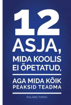 12 asja, mida koolis ei õpetatud, aga mida kõik peaksid teadma