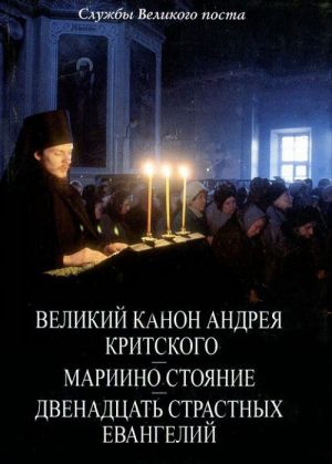 Службы Великого поста. Великий канон Андрея Критского. Мариино стояние. Двенадцать страстных Евангелий