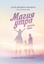 Магия утра для всей семьи. Как выявить лучшее в себе и в своих детях