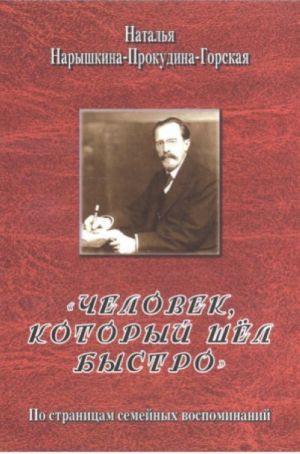 "Chelovek, kotoryj shel bystro". Po stranitsam semejnykh vospominanij. Russkij izobretatel S.M. Prokudin-Gorskij (1863-1944)