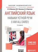 Английский язык. Навыки устной речи (i am all ears!) + аудиоматериалы в ЭБС. Учебное пособие для академического бакалавриата