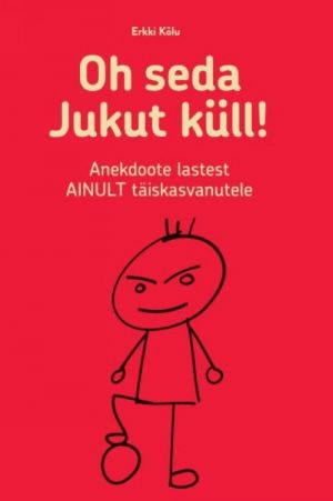 Oh seda jukut küll! anekdoote lastest ainult täiskasvanutele