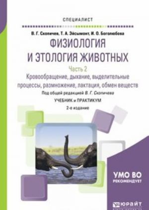 Fiziologija i etologija zhivotnykh v 3 ch. Chast 2. Krovoobraschenie, dykhanie, vydelitelnye protsessy, razmnozhenie, laktatsija, obmen veschestv. Uchebnik i praktikum dlja vuzov