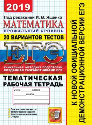 ЕГЭ 2019. Математика. Профильный уровень. 20 вариантов тестов. Тематическая рабочая тетрадь