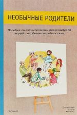 Neobychnye roditeli. Neobychnye roditeli. Posobie po vzaimopomoschi dlja roditelej ljudej s osobymi potrebnostjami