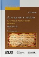 Ars grammatica. Kniga o latinskom jazyke. V 2 chastjakh. Chast 2. Uchebnoe posobie