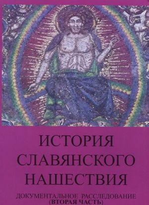 История славянского нашествия. Документальное расследование. В 2 книгах. Часть 2