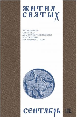 Жития святых (четьи-минеи) святителя Димитрия Ростовского на русском языке, расположенные по новому стилю. Том 9. Сентябрь