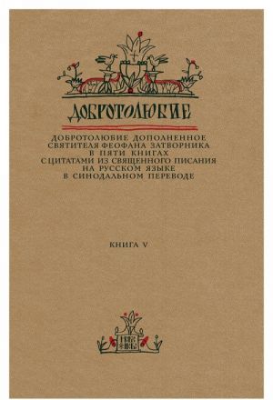 Добротолюбие дополненное святителя Феофана Затворника в пяти книгах с цитатами из Священного Писания на русском языке в Синодальном переводе. Книга 5