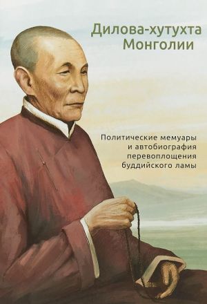 Dilova-khutukhta Mongolii. Politicheskie memuary i avtobiografija perevoploschenija buddijskogo lamy