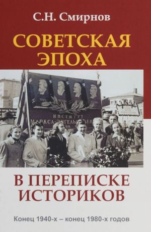 Советская эпоха в переписке историков. Конец 1940-х - конец 1980-х годов