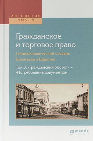 Grazhdanskoe i torgovoe pravo (entsiklopedicheskij slovar Brokgauza i Efrona). V 10 tomakh. Tom 3. "Grazhdanskij oborot" - "Istrebovanie dokumentov"