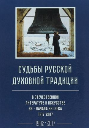 Sudby russkoj dukhovnoj traditsii v otechestvennoj literature i iskusstve XX - nachala XXI veka 1917-2017