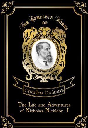 The Life and Adventures of Nicholas Nickleby I