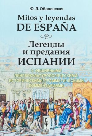 Mitos y leyendas de Espana / Legendy i predanija Ispanii. S obshirnymi lingvokulturologicheskimi, istoricheskimi, grammaticheskimi kommentarijami