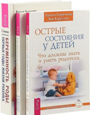 Беременность, роды, первые годы жизни ребенка. Как вырастить здорового ребенка. Острые состояния у детей. Что должны знать и уметь родители (комплект из 3 книг)