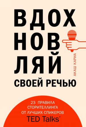 Vdokhnovljaj svoej rechju. 23 instrumenta storitellinga ot luchshikh spikerov TED Talks