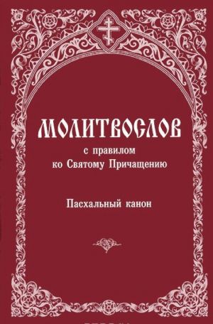 Молитвослов с правилом ко Святому Причащению. Пасхальный канон