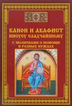 Канон и акафист Иисусу Сладчайшему с молитвами о помощи в разных нуждах