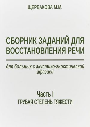 Sbornik zadanij dlja vosstanovlenija rechi dlja bolnykh s akustiko-gnosticheskoj afaziej. Chast 1. Grubaja stepen tjazhesti