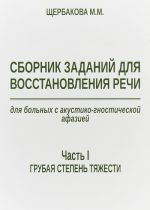 Сборник заданий для восстановления речи для больных с акустико-гностической афазией. Часть 1. Грубая степень тяжести