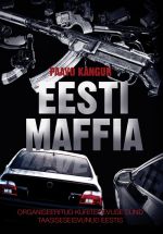 Eesti maffia. organiseeritud kuritegevuse sünd taasiseseisvunud eestis