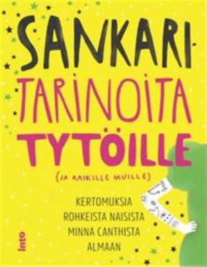 Sankaritarinoita tytöille (ja kaikille muille). Kertomuksia rohkeista naisista Minna Canthista Almaan