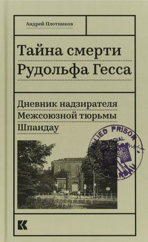 Tajna smerti Rudolfa Gessa. Dnevnik nadziratelja Mezhsojuznoj tjurmy Shpandau