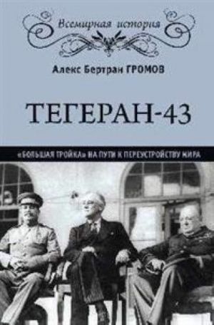 Тегеран-43. Большая тройка на пути к переустройству мира