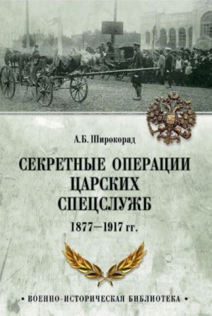 Sekretnye operatsii tsarskikh spetssluzhb 1877-1917 gg