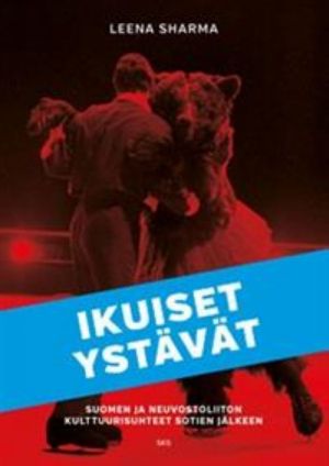 Ikuiset ystävät. Suomen ja Neuvostoliiton kulttuurisuhteet sotien jälkeen